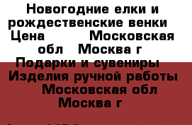 Новогодние елки и рождественские венки › Цена ­ 800 - Московская обл., Москва г. Подарки и сувениры » Изделия ручной работы   . Московская обл.,Москва г.